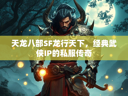 天龙八部SF龙行天下，经典武侠IP的私服传奇  第1张