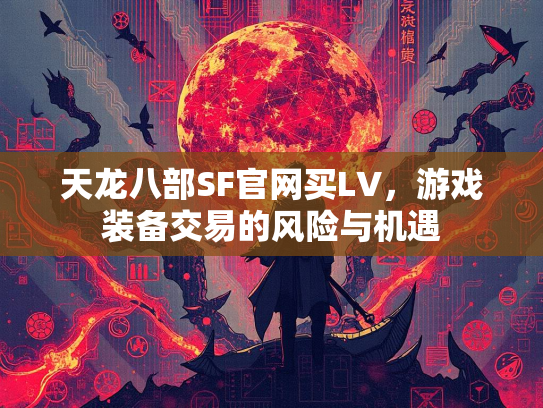 天龙八部SF官网买LV，游戏装备交易的风险与机遇  第3张
