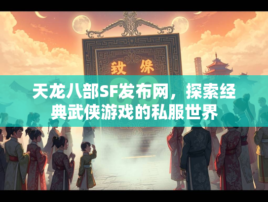 天龙八部SF发布网，探索经典武侠游戏的私服世界  第1张