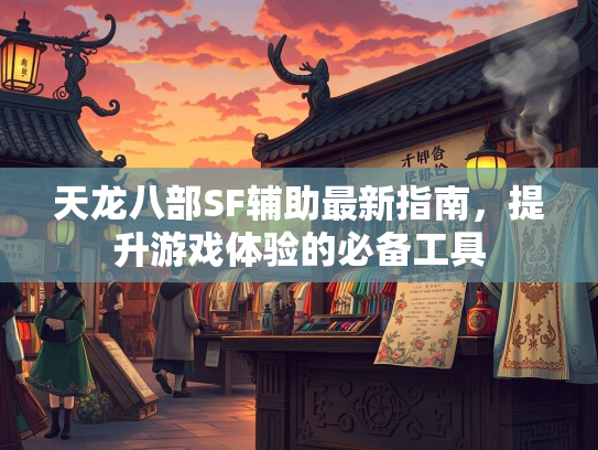 天龙八部SF辅助最新指南，提升游戏体验的必备工具  第3张