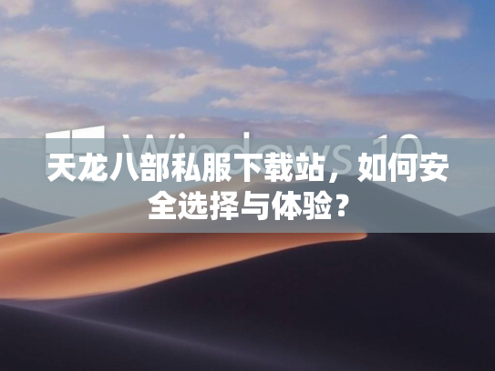 天龙八部私服下载站，如何安全选择与体验？  第1张
