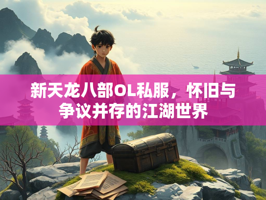 新天龙八部OL私服，怀旧与争议并存的江湖世界  第1张