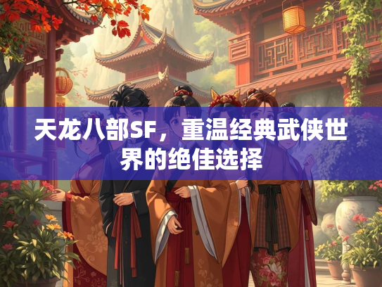 天龙八部SF，重温经典武侠世界的绝佳选择  第3张