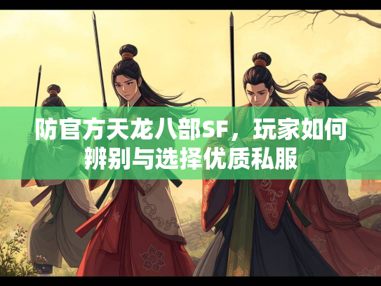 防官方天龙八部SF，玩家如何辨别与选择优质私服  第2张