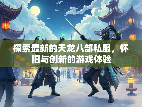 探索最新的天龙八部私服，怀旧与创新的游戏体验  第1张
