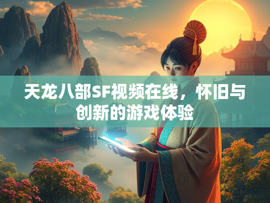天龙八部SF视频在线，怀旧与创新的游戏体验  第2张