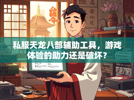 私服天龙八部辅助工具，游戏体验的助力还是破坏？