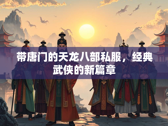 带唐门的天龙八部私服，经典武侠的新篇章