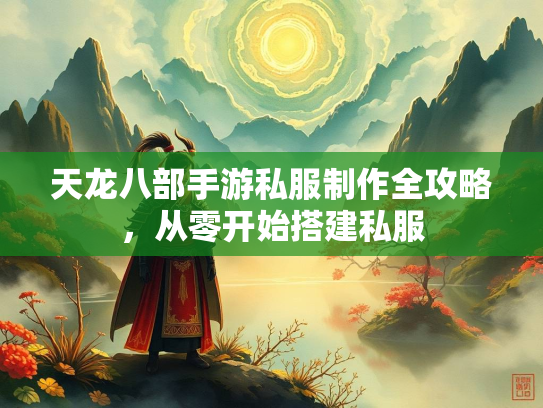 天龙八部手游私服制作全攻略，从零开始搭建私服  第2张