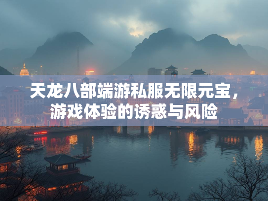 天龙八部端游私服无限元宝，游戏体验的诱惑与风险  第1张