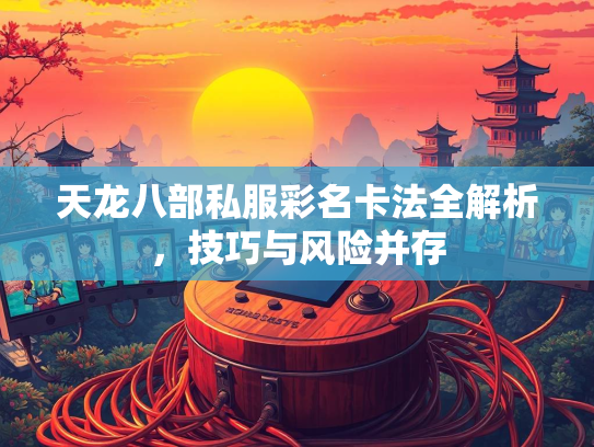 天龙八部私服彩名卡法全解析，技巧与风险并存  第1张
