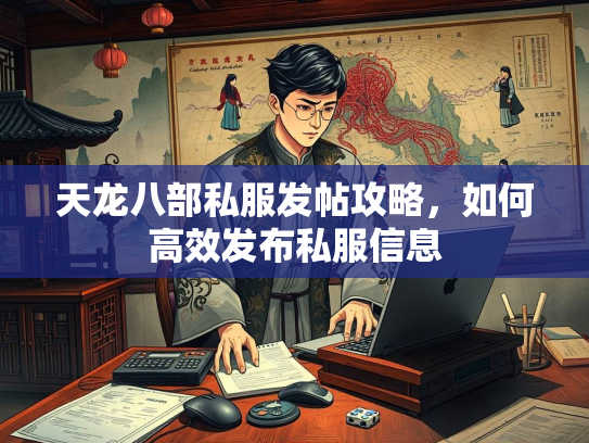 天龙八部私服发帖攻略，如何高效发布私服信息  第1张