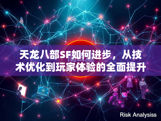 天龙八部SF如何进步，从技术优化到玩家体验的全面提升  第1张