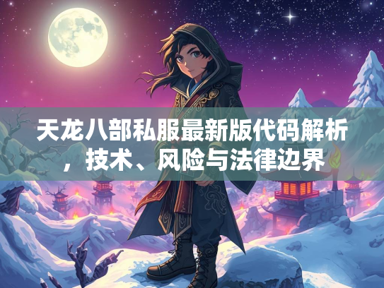 天龙八部私服最新版代码解析，技术、风险与法律边界