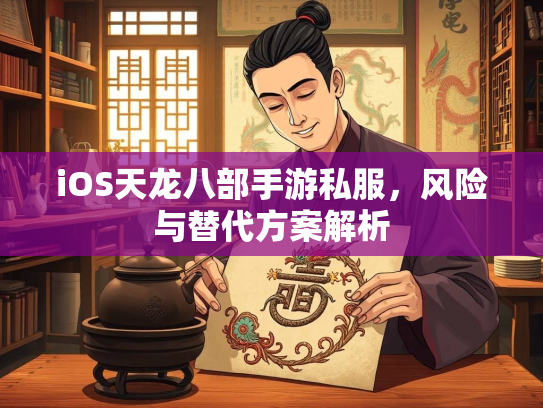 iOS天龙八部手游私服，风险与替代方案解析  第1张