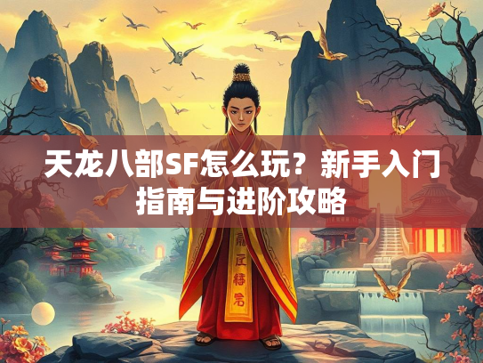 天龙八部SF怎么玩？新手入门指南与进阶攻略  第3张