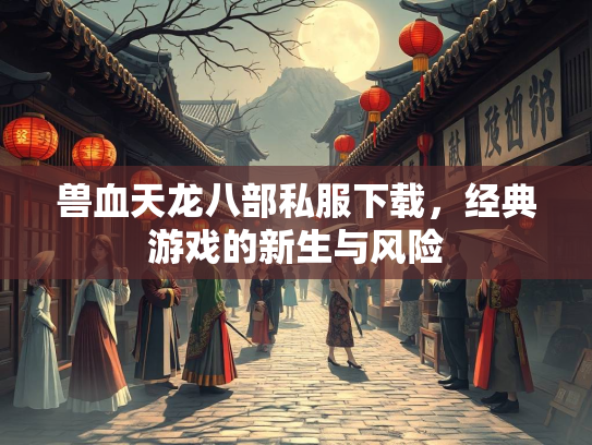 兽血天龙八部私服下载，经典游戏的新生与风险  第1张