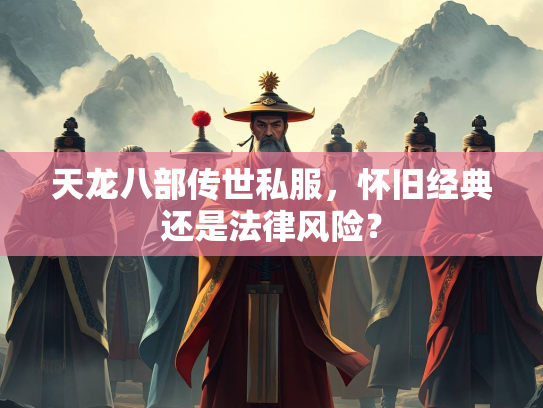 天龙八部传世私服，怀旧经典还是法律风险？  第3张