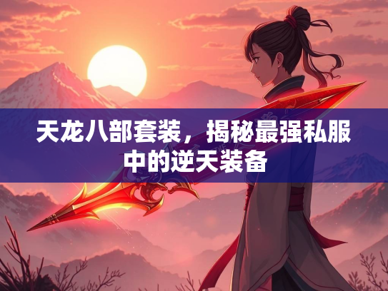 天龙八部套装，揭秘最强私服中的逆天装备  第2张