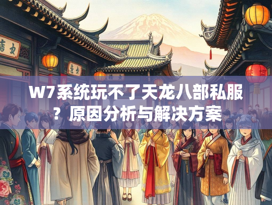 W7系统玩不了天龙八部私服？原因分析与解决方案  第2张