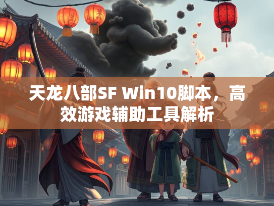 天龙八部SF Win10脚本，高效游戏辅助工具解析  第2张