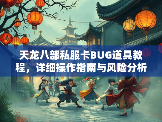 天龙八部私服卡BUG道具教程，详细操作指南与风险分析  第2张