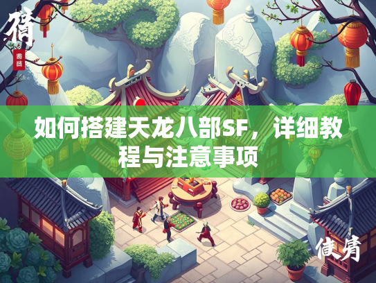 如何搭建天龙八部SF，详细教程与注意事项  第1张