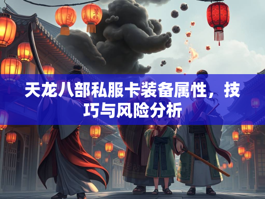 天龙八部私服卡装备属性，技巧与风险分析  第1张