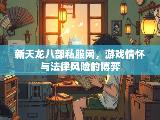 新天龙八部私服网，游戏情怀与法律风险的博弈  第2张