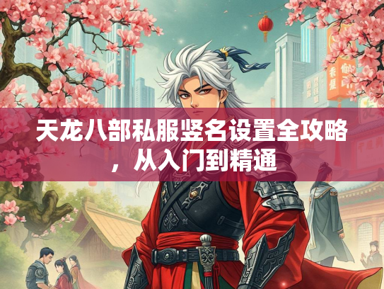 天龙八部私服竖名设置全攻略，从入门到精通  第1张