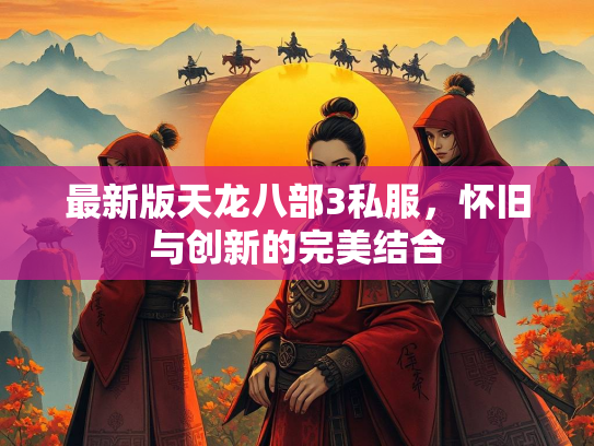最新版天龙八部3私服，怀旧与创新的完美结合  第2张