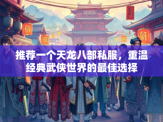 推荐一个天龙八部私服，重温经典武侠世界的最佳选择
