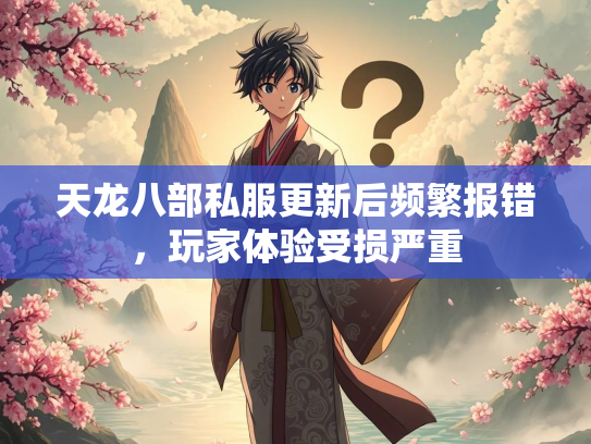 天龙八部私服更新后频繁报错，玩家体验受损严重  第2张