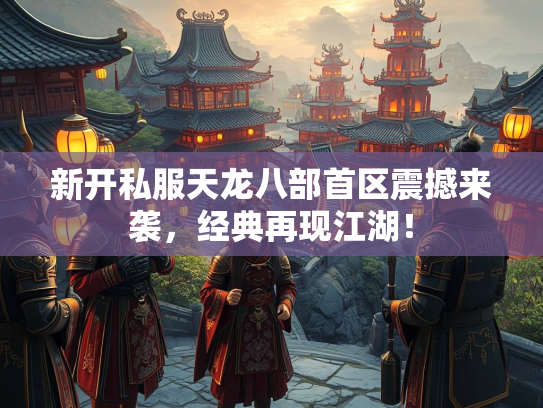 新开私服天龙八部首区震撼来袭，经典再现江湖！  第2张