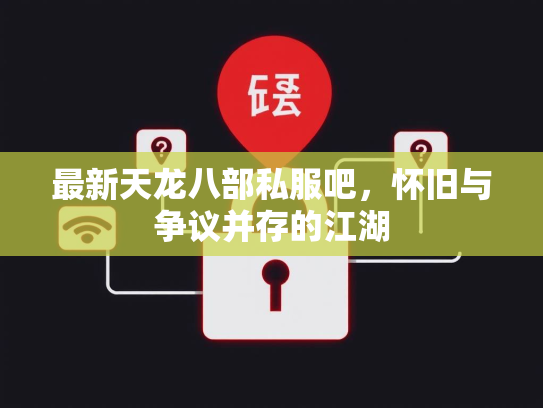 最新天龙八部私服吧，怀旧与争议并存的江湖  第2张