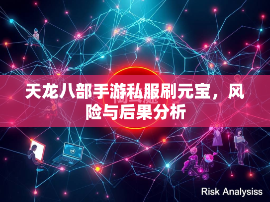 天龙八部手游私服刷元宝，风险与后果分析