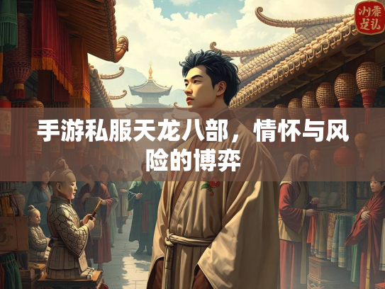 手游私服天龙八部，情怀与风险的博弈  第1张