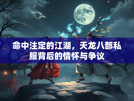 命中注定的江湖，天龙八部私服背后的情怀与争议