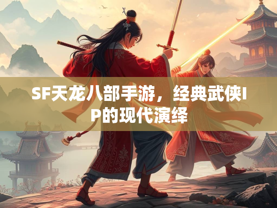 SF天龙八部手游，经典武侠IP的现代演绎  第1张