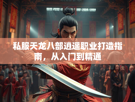 私服天龙八部逍遥职业打造指南，从入门到精通  第1张