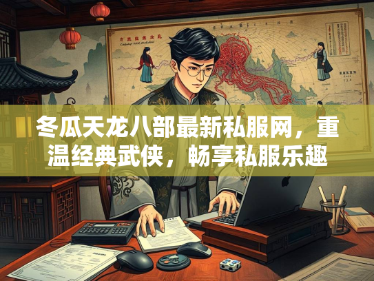 冬瓜天龙八部最新私服网，重温经典武侠，畅享私服乐趣  第2张