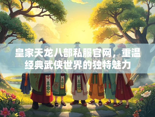 皇家天龙八部私服官网，重温经典武侠世界的独特魅力  第2张
