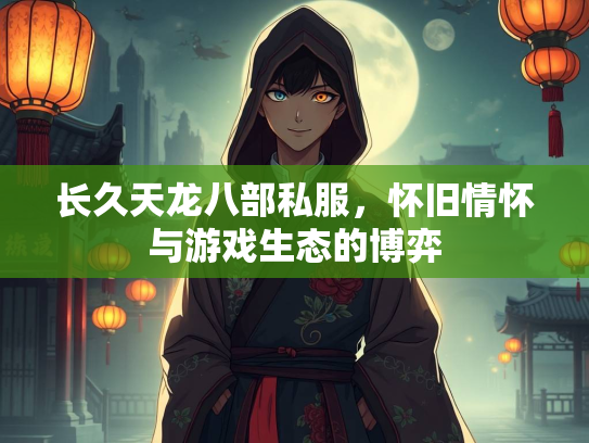 长久天龙八部私服，怀旧情怀与游戏生态的博弈  第3张