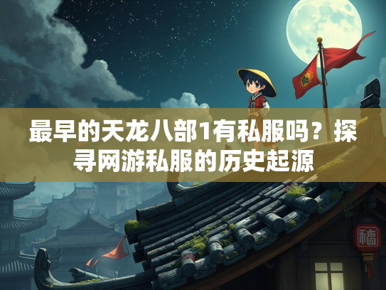 最早的天龙八部1有私服吗？探寻网游私服的历史起源