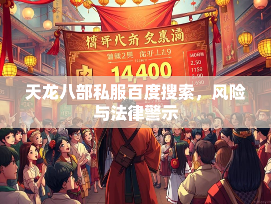 天龙八部私服百度搜索，风险与法律警示  第1张