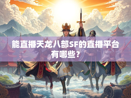 能直播天龙八部SF的直播平台有哪些？  第1张