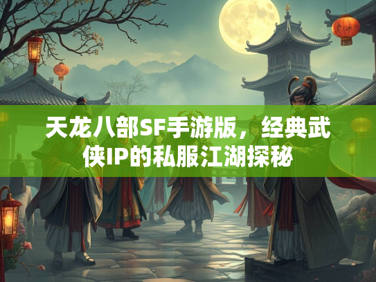 天龙八部SF手游版，经典武侠IP的私服江湖探秘  第3张