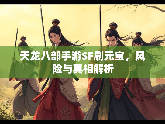 天龙八部手游SF刷元宝，风险与真相解析  第2张