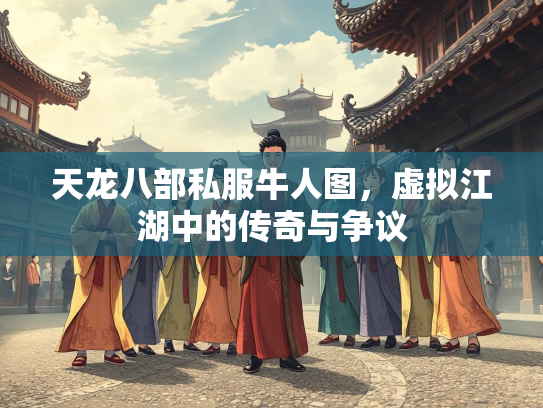 天龙八部私服牛人图，虚拟江湖中的传奇与争议  第3张