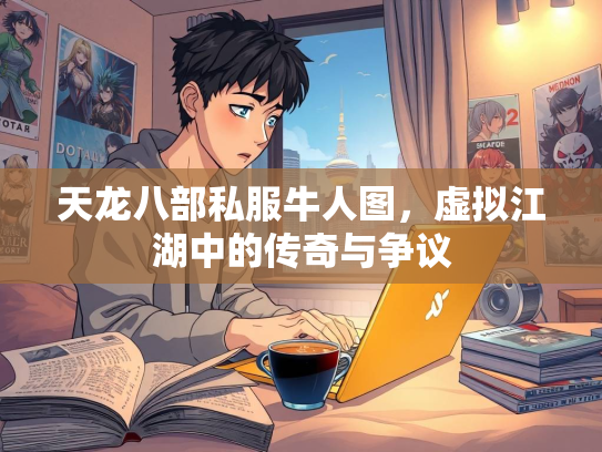 天龙八部私服牛人图，虚拟江湖中的传奇与争议  第1张